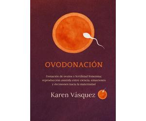 OVODONACIÓN: Donación de óvulos y fertilidad femenina: reproducción asistida entre ciencia, emociones y decisiones hacia la maternidad