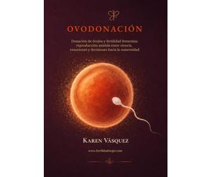 OVODONACIÓN: Donación de óvulos y fertilidad femenina: reproducción asistida entre ciencia, emociones y decisiones hacia la maternidad