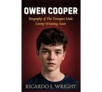 OWEN COOPER: Biography of The Youngest Male Emmy-Winning Actor And The Inside Story of a Teen Who Conquered Hollywood’s Biggest Stage