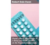 Owen's Moral Physiology; or, A Brief and Plain Treatise on the Population Question