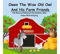 Owen The Wise Old Owl And His Farm Friends: The Story of Deborah The Donkey Who Helps With Bullying
