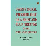 Owen's Moral Physiology; or A Brief and Plain Treatise on the Population Question