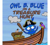 Owl B. Blue on a Treasure Hunt: A Children’s Book About A Little Owl WHOOO Learns What Makes Him Special And Why That Is Treasured The Most! (Owl B. Blue Adventures)