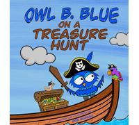 Owl B. Blue on a Treasure Hunt: A Children's Book About A Little Owl WHOOO Learns What Makes Him Special And Why That Is Treasured The Most!: 6 (Owl B. Blue Adventure)