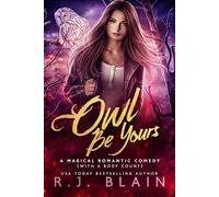 Owl Be Yours: A Magical Romantic Comedy (with a body count)