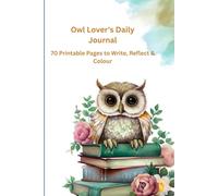 Owl Lover's Daily Journal: 70 Printable Pages to Write, Reflect & Colour