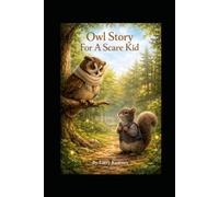 Owl Story For A Scare Kid: Perfect for bedtime: a soft, magical journey where a small owl helps a nervous squirrel trust nighttime sounds