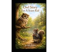 Owl Story For A Scare Kid: Perfect for bedtime: a soft, magical journey where a small owl helps a nervous squirrel trust nighttime sounds