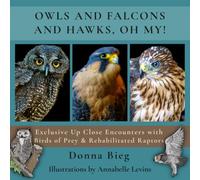 OWLS AND HAWKS AND FALCONS, OH MY!: Exclusive Up Close Encounters with Birds of Prey & Rehabilitated Raptors