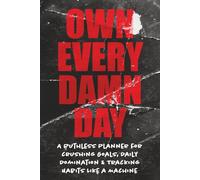 Own Every Damn Day: A Ruthless Planner for Crushing Goals, Daily Domination & Tracking Habits Like a Machine
