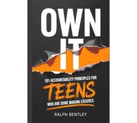 Own It - 101 Accountability Principles for Teens Who Are Done Making Excuses: Take Control of Your Results, Stop Blaming Others, and Become the Person Everyone Counts On (The Teen Edge Series)