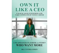 Own It Like a CEO Unlock Your Inner Boss and Take Command of Your Career: A No-Apologies Playbook for Women Who Want More