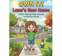OWN IT! Luna’s New Home: A Kid’s Step-by-Step Journey to Buying a Home