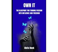 OWN IT: THE BLUEPRINT FOR TURNING PASSION INTO INFLUENCE AND FREEDOM