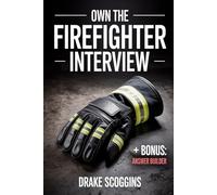 Own the Firefighter Interview: A Strategy Manual with Proven Patterns, Psychological Tactics and Real Q&A Examples to Answer any Question with Unwavering Confidence of Being Hired