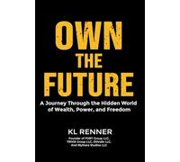 Own The Future: A Hero's Journey Through the Hidden World of Wealth, Power, and Freedom