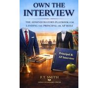 Own the Interview: THE ADMINISTRATOR'S PLAYBOOK FOR LANDING THE PRINCIPAL OR A.P. ROLE