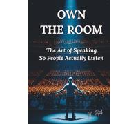 OWN THE ROOM: The Art of Speaking So People Actually Listen