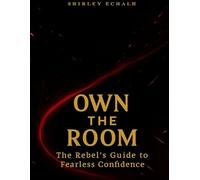 Own the Room: The Rebel’s Guide to Fearless Confidence: Unleash Boldness, Break Rules, and Dominate Any Space
