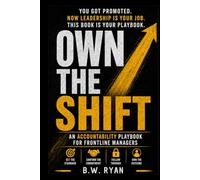 Own The Shift: An Accountability Playbook For Frontline Managers (The Shift Series)