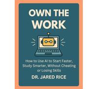 Own the Work: How to Use AI to Start Faster, Study Smarter, Without Cheating or Losing Skills