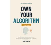 Own Your Algorithm: Take Back Your Attention, Your Choices, and Your Life from the Machines That Predict You. A 30-Day Reset (Human Code)