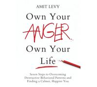 Own Your Anger, Own Your Life: Seven Steps to Overcoming Destructive Behavioral Patterns and Finding a Calmer, Happier You