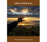 Own Your Day: The Perfect Formula For Life Control