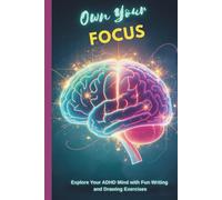 Own Your Focus | Explore Your ADHD Mind with Fun Writing and Drawing Exercises: 119 Creative Journaling Prompts for Self-Reflection, Boosting ... Positive Attitude and Gratitude Daily.