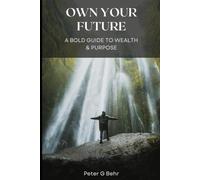 Own Your Future: A Bold Guide to Wealth & Purpose