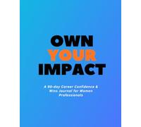 Own Your Impact: A 90-day Career Confidence & Wins Journal for Women Professionals