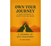 Own Your Journey: A Teen's Roadmap To Growth and Self-Belief