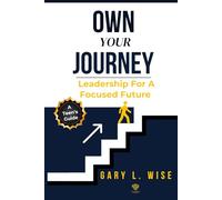 OWN YOUR JOURNEY: Leadership For A Focused Future: A Teen's Guide