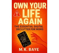 Own Your Life Again: The Essential Digital Declutter Plan for Busy Moms