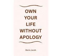 Own Your Life Without Apology: Learning to Trust Yourself in a World Full of Opinions