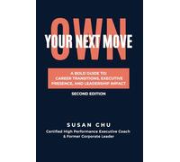 OWN YOUR NEXT MOVE: A BOLD GUIDE TO CAREER TRANSITIONS, EXECUTIVE PRESENCE, AND LEADERSHIP IMPACT