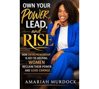 Own Your Power, Lead, and Rise: How Entrepreneurship Is Key To Helping Women Reclaim Their Power and Lead Change