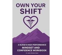 Own Your Shift: A Nurse’s High-Performance Mindset and Confidence Workbook (The Refined Healthcare Series)