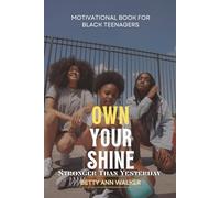 Own Your Shine: Stronger Than Yesterday: A Teen Guide to Building Grit, Confidence, Resilience, and Self-Discipline for Success in School and Life (Black Teens Motivational)