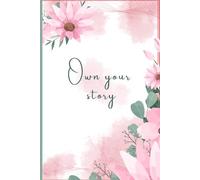 Own Your Story: An Inspirational Floral Writing Journal for Women | 120 Lined Pages for Self-Reflection, Gratitude, and Mindfulness | 6x9 Aesthetic Notebook for Personal Growth