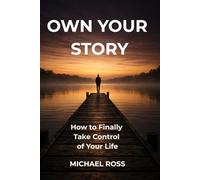 Own Your Story: How to Finally Take Control of Your Life