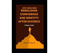 Own Your Story: Rebuilding Confidence and Identity After Divorce (A Man's Guide)