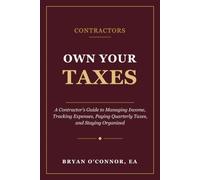 Own Your Taxes: A Simple System for Contractors: How to Track Income, Manage Expenses, Pay Quarterly Taxes, and Keep More of What You Earn