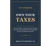 Own Your Taxes: The Gig Worker’s Practical Guide to Tracking Earnings, Understanding Profit, Keeping Better Records, and Staying Organized.