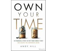 Own Your Time: 10 Financial Steps to Put Your Family First and Escape the Corporate Grind