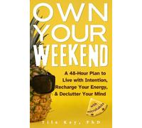 Own Your Weekend: A 48-Hour Plan to Live with Intention, Recharge Your Energy, & Declutter Your Mind with Microhabits