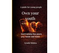 Own your youth: Don't waste the years you never get back