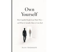 Own Yourself: How Capable People Lose Their Way - and What It Actually Takes to Come Back