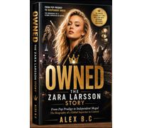 OWNED THE ZARA LARSSON STORY: From Pop Prodigy to Independent Mogul The Biography of a Global Superstar in Control