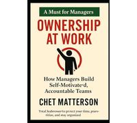 Ownership at Work: How Managers Build Self Motivated Accountable Teams (Chet Matterson's Total Managment Series)